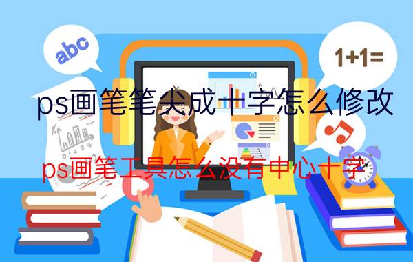 ps画笔笔尖成十字怎么修改 ps画笔工具怎么没有中心十字？